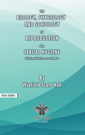 The Biology, Physiology and Sociology of Reproduction Also Sexual Hygiene